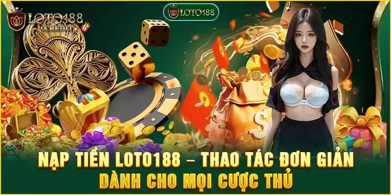 Hướng dẫn cách nạp tiền Loto188 an toàn với nhiều hình thức 1 Nạp tiền loto188 là thao tác cơ bản cần thực hiện để tham gia đặt cược